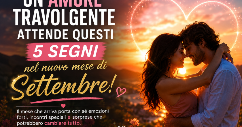 Oroscopo settembre 2026, amore travolgente in arrivo per 5 segni zodiacali: per qualcuno cambia tutto